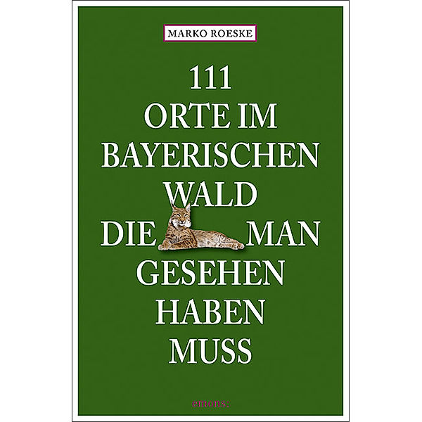 111 Orte im Bayerischen Wald, die man gesehen haben muss, Marko Roeske