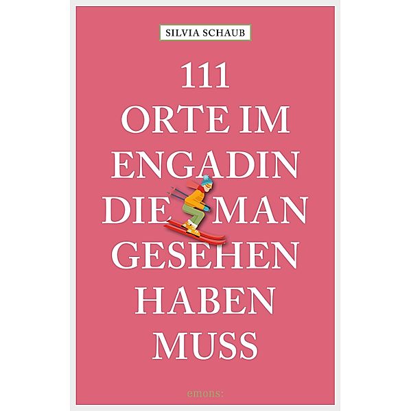 111 Orte im Engadin, die man gesehen haben muss / 11 Orte ..., Silvia Schaub