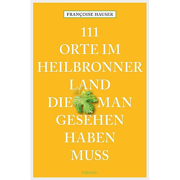 111 Orte im Heilbronner Land, die man gesehen haben muss / 111 Orte ..., Françoise Hauser