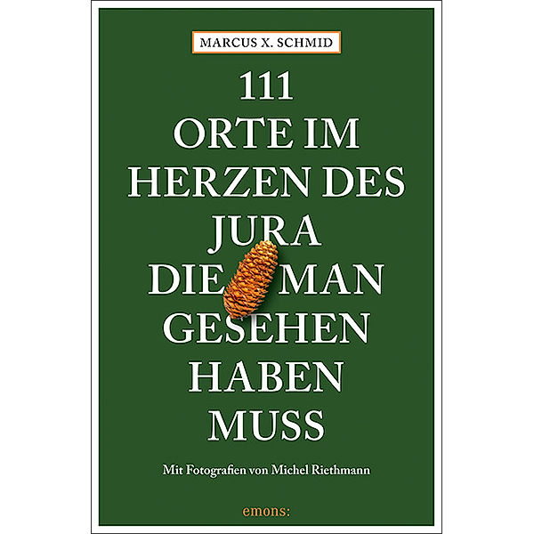 111 Orte im Herzen des Jura, die man gesehen haben muss, Marcus X. Schmid, Michel Riethmann