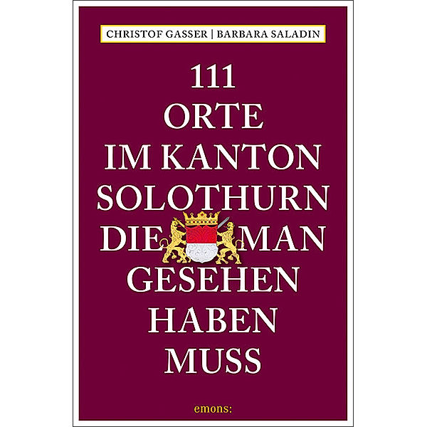 111 Orte im Kanton Solothurn, die man gesehen haben muss, Christof Gasser, Barbara Saladin