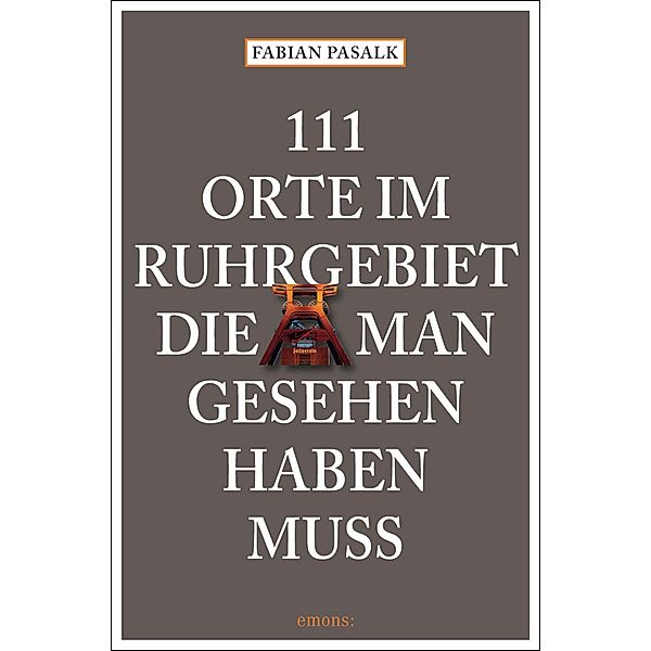 111 Orte im Ruhrgebiet die man gesehen haben muss, Band 1 / 111 Orte ..., Fabian Pasalk