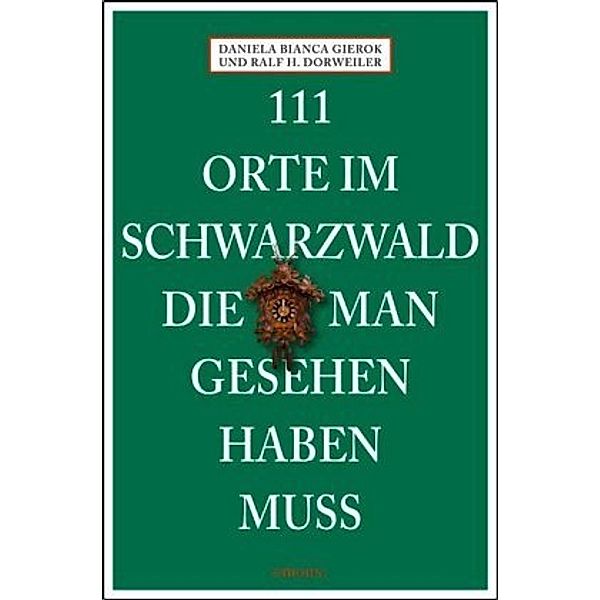 111 Orte im Schwarzwald, die man gesehen haben muss, Daniela B. Gierock, Ralf H. Dorweiler