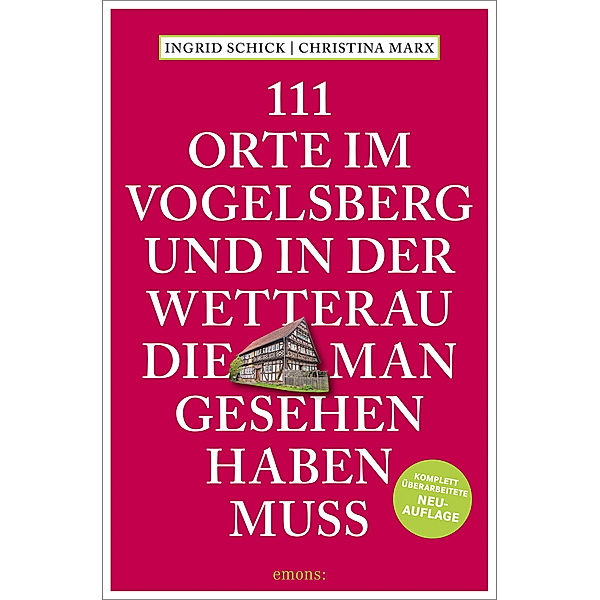 111 Orte im Vogelsberg und in der Wetterau, die man gesehen haben muss, Ingrid Schick