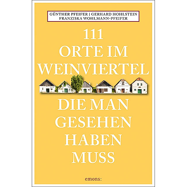 111 Orte im Weinviertel, die man gesehen haben muss, Günther Pfeifer, Gerhard Hohlstein, Franziska Wohlmann-Pfeifer