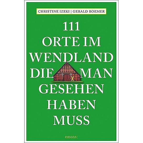 111 Orte im Wendland, die man gesehen haben muss, Christine Izeki, Gerald Roemer