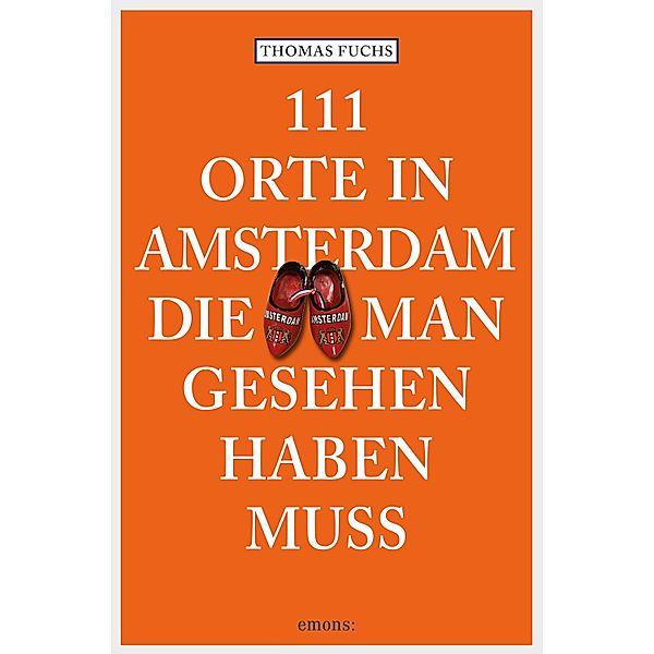 111 Orte in Amsterdam, die man gesehen haben muss / 111 Orte ..., Thomas Fuchs