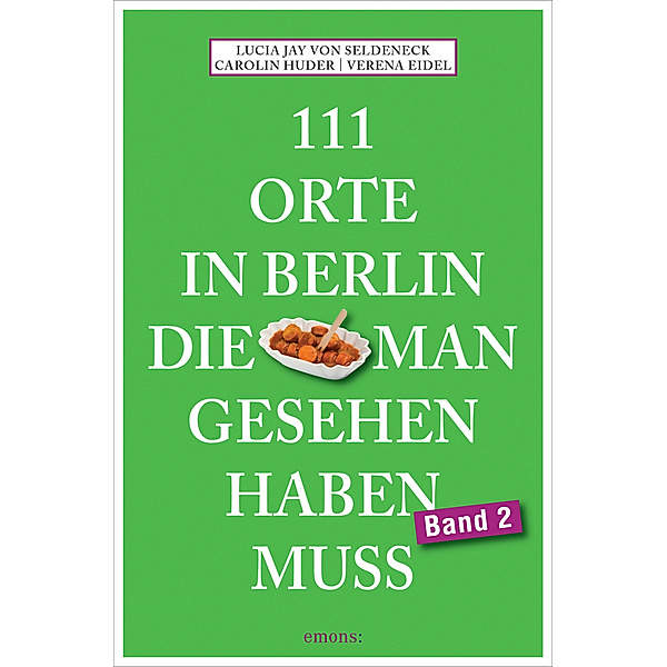 111 Orte in Berlin, die man gesehen haben muss Band 2.Bd.2, Lucia Jay von Seldeneck, Carolin Huder