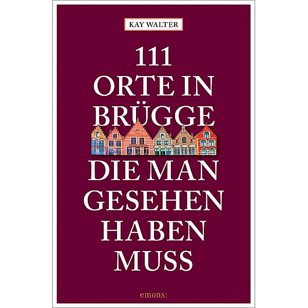 111 Orte in Brügge, die man gesehen haben muss, Kay Walter