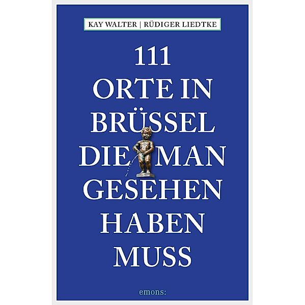 111 Orte in Brüssel, die man gesehen haben muss / 111 Orte ..., Kay Walter, Rüdiger Liedtke