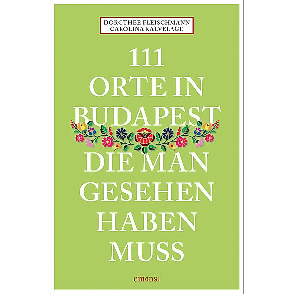 111 Orte in Budapest, die man gesehen haben muss, Dorothee Fleischmann, Carolina Kalvelage