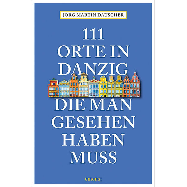 111 Orte in Danzig, die man gesehen haben muss, Jörg Dauscher