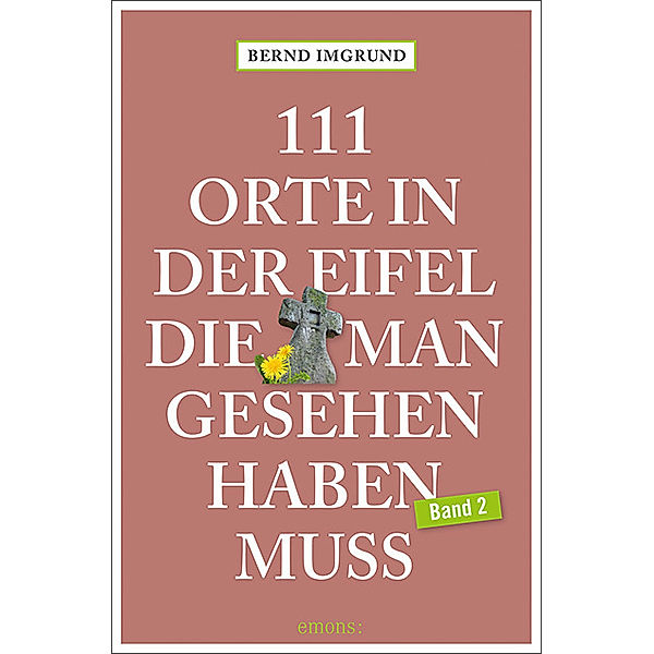 111 Orte in der Eifel, die man gesehen haben muss.Bd.2, Bernd Imgrund