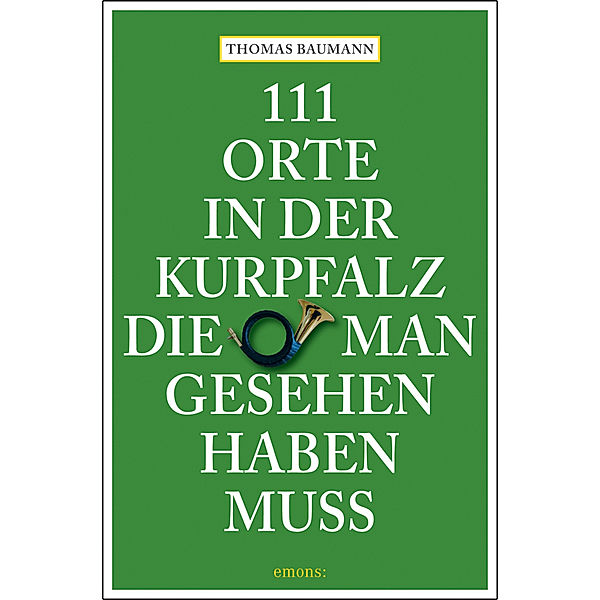 111 Orte in der Kurpfalz, die man gesehen haben muss, Thomas Baumann