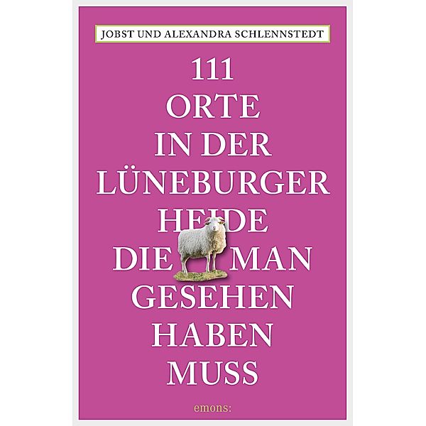 111 Orte in der Lüneburger Heide, die man gesehen haben muss / 111 Orte ..., Alexandra Schlennstedt, Jobst Schlennstedt