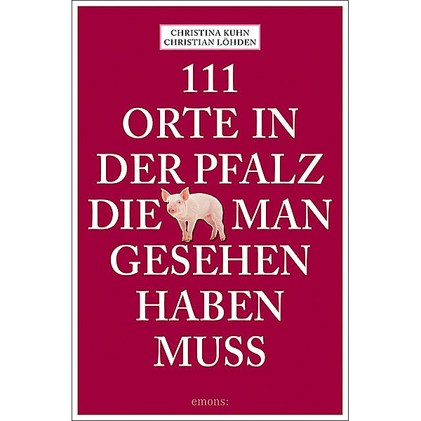 111 Orte in der Pfalz, die man gesehen haben muss, Christina Kuhn, Christian Löhden