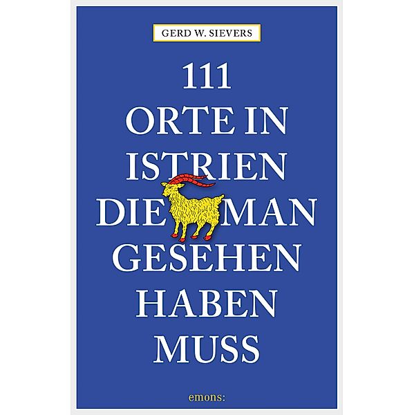 111 Orte in Istrien, die man gesehen haben muss / 111 Orte ..., Gerd Wolfgang Sievers