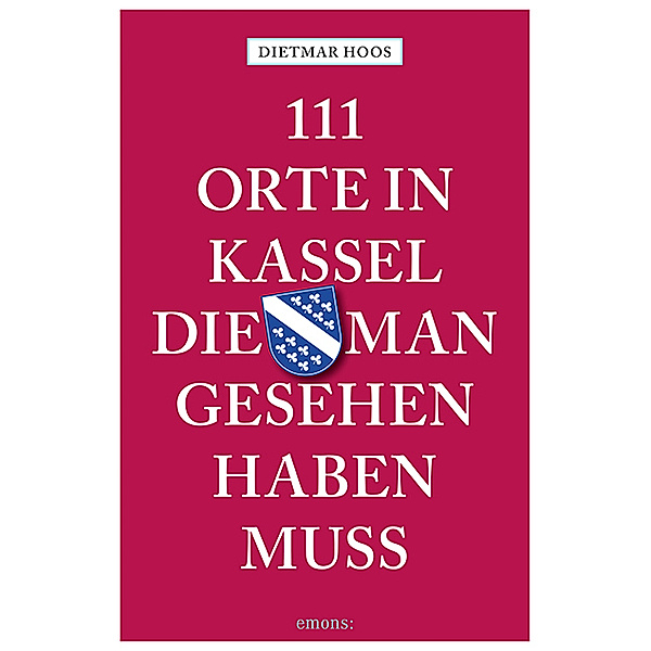 111 Orte in Kassel, die man gesehen haben muss, Dietmar Hoos