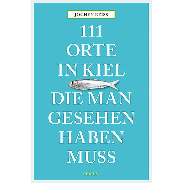 111 Orte in Kiel, die man gesehen haben muss / 111 Orte ..., Jochen Reiss