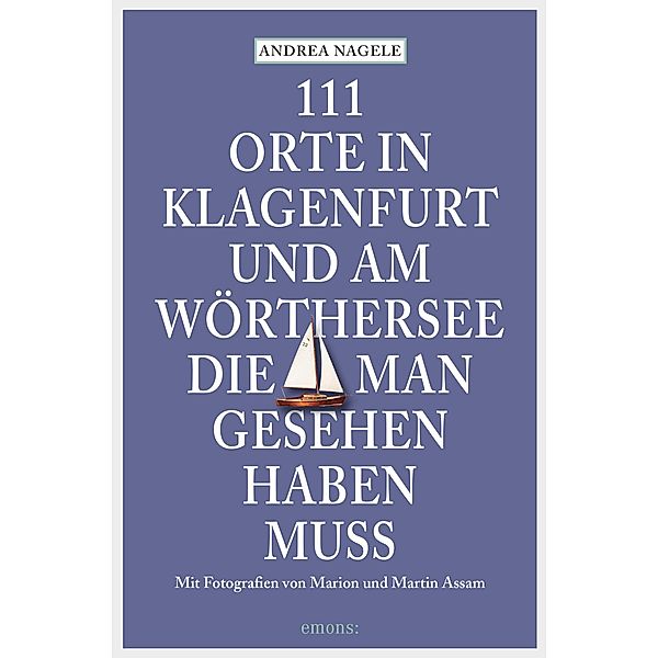 111 Orte in Klagenfurt und am Wörthersee, die man gesehen haben muss / 111 Orte ..., Andrea Nagele