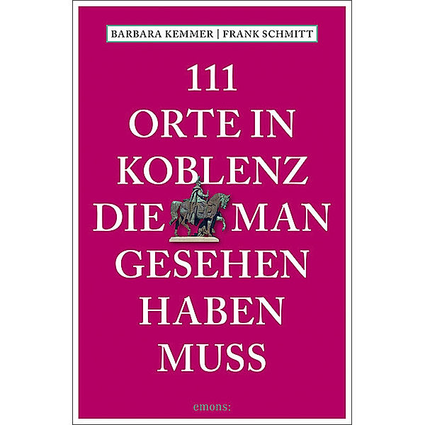 111 Orte in Koblenz, die man gesehen haben muss, Barbara Kemmer, Frank Schmitt