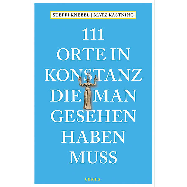 111 Orte in Konstanz, die man gesehen haben muss, Matz Kastning, Stefanie Knebel