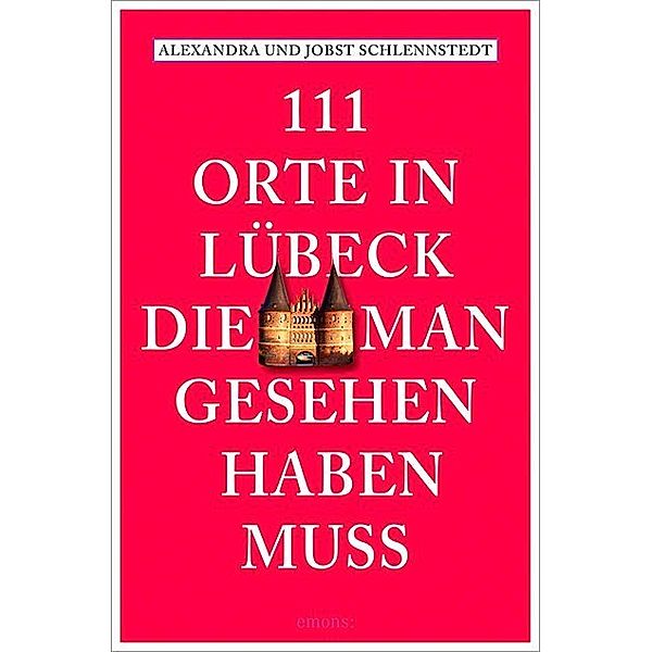 111 Orte in Lübeck, die man gesehen haben muss, Alexandra Schlennstedt, Jobst Schlennstedt