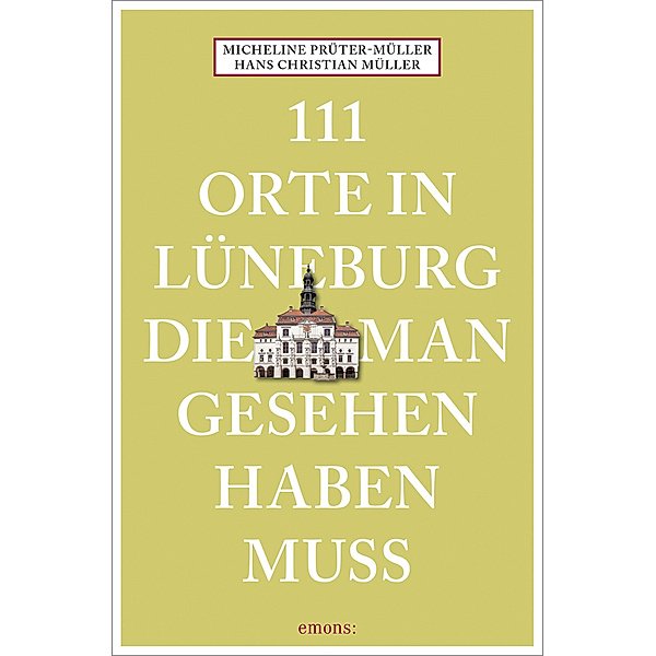 111 Orte in Lüneburg, die man gesehen haben muss, Hans Christian Müller, Micheline Prüter-Müller