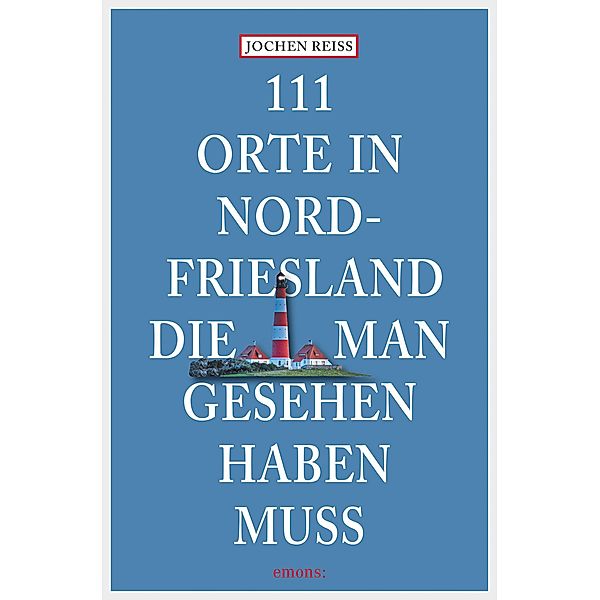 111 Orte in Nordfriesland, die man gesehen haben muss / 111 Orte ..., Jochen Reiss