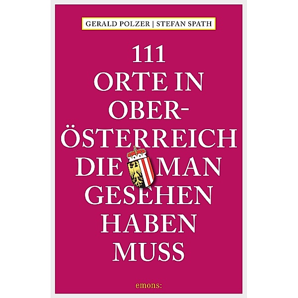 111 Orte in Oberösterreich, die man gesehen haben muss / 111 Orte ..., Gerald Polzer, Stefan Spath