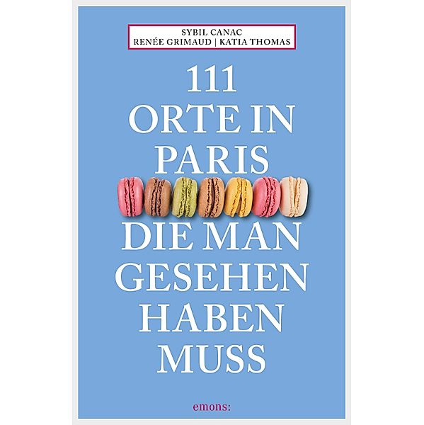 111 Orte in Paris, die man gesehen haben muss / 111 Orte ..., Sybil Canac, Renée Grimaud, Katia Thomas