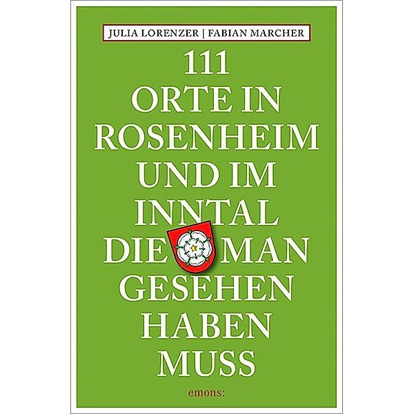 111 Orte in Rosenheim und im Inntal, die man gesehen haben muss, Julia Lorenzer, Fabian Marcher