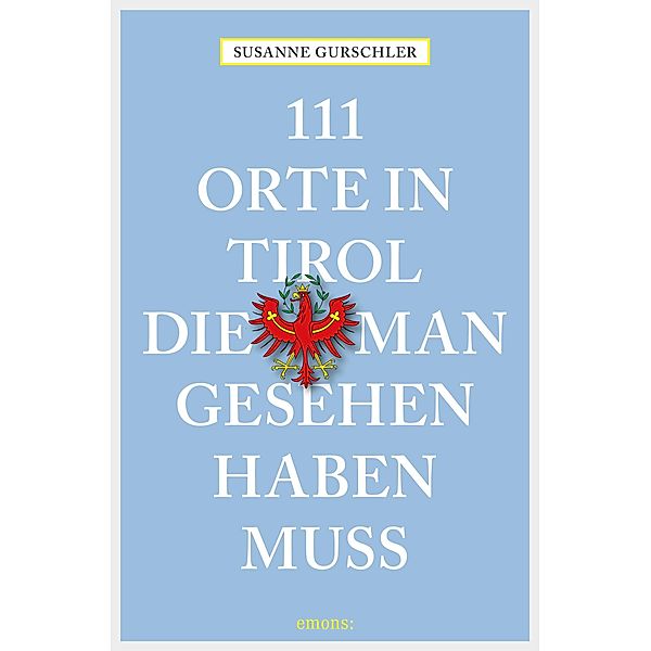 111 Orte in Tirol, die man gesehen haben muß / 111 Orte ..., Susanne Gurschler