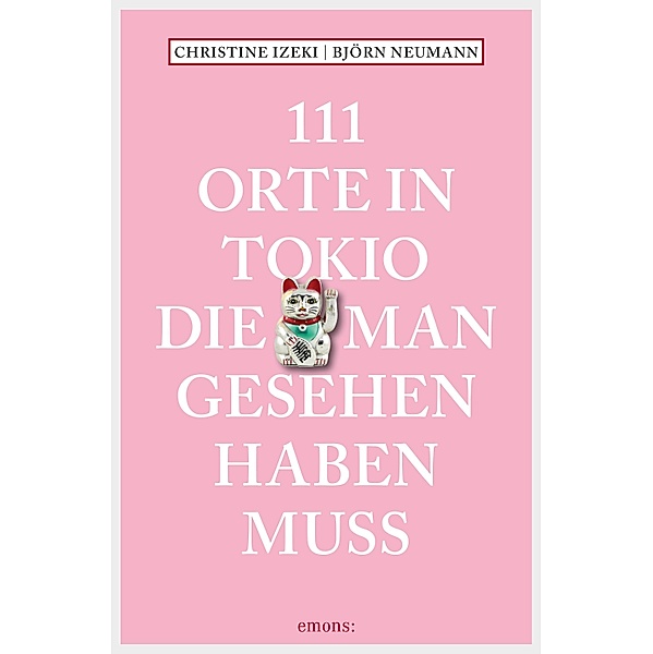 111 Orte in Tokio, die man gesehen haben muss / 111 Orte ..., Christine Izeki, Björn Neumann