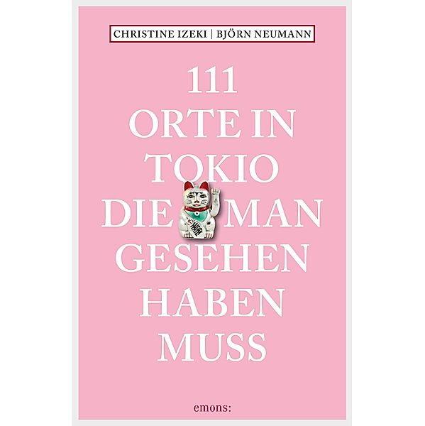 111 Orte in Tokio, die man gesehen haben muss / 111 Orte ..., Christine Izeki, Björn Neumann