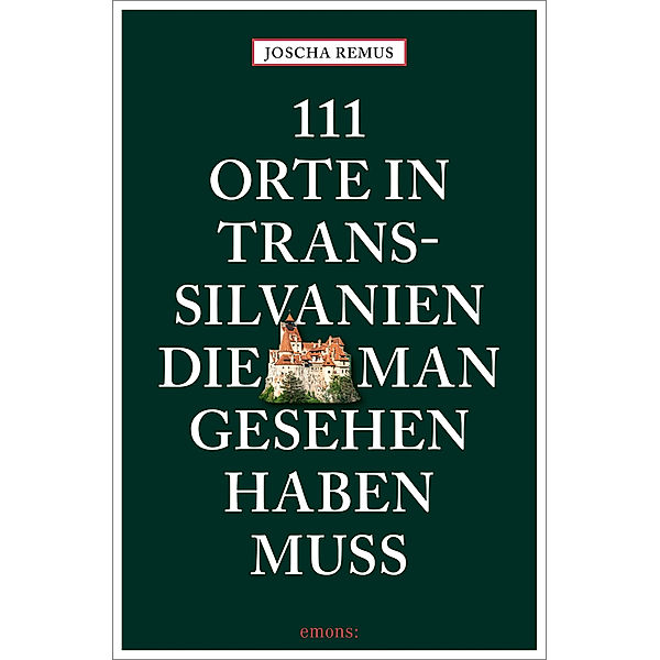 111 Orte in Transsilvanien, die man gesehen haben muss, Joscha Remus