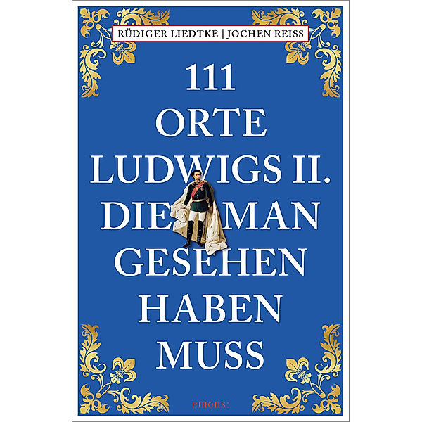 111 Orte Ludwigs II., die man gesehen haben muss, Jochen Reiss, Rüdiger Liedtke