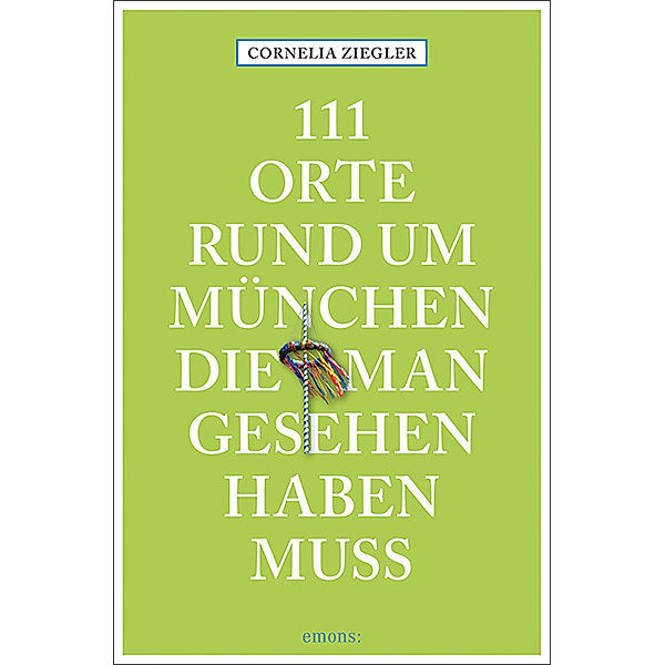 111 Orte rund um München, die man gesehen haben muss, Cornelia Ziegler