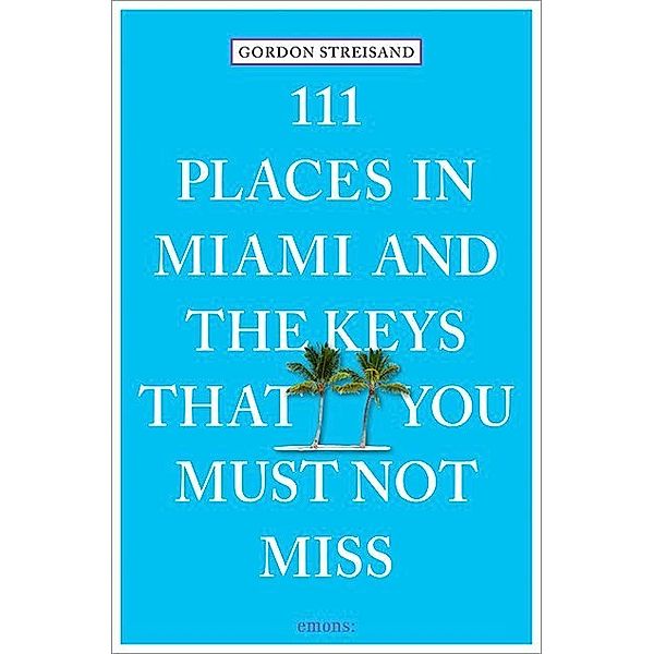 111 Places ... / 111 Places in Miami and the Keys that you must not miss, Gordon Streisand