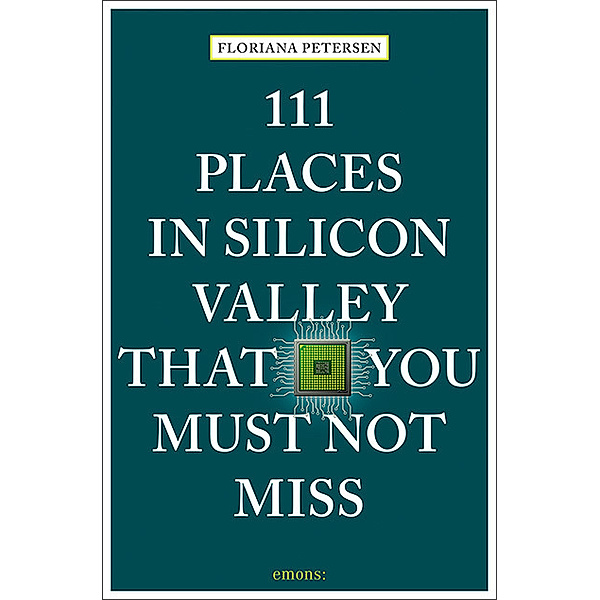 111 Places ... / 111 Places in Silicon Valley That You Must Not Miss, Floriana Petersen