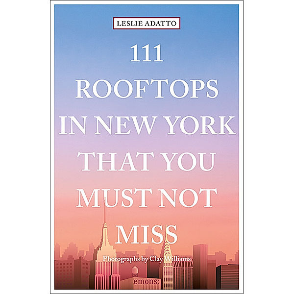 111 Places ... / 111 Rooftops in New York That You Must Not Miss, Leslie Adatto