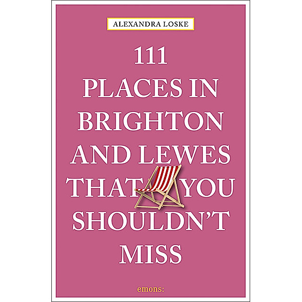 111 Places in Brighton and Lewes That You Must Not Miss, Alexandra Loske