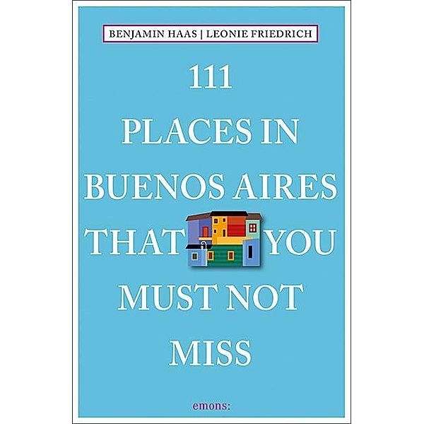 111 Places in Buenos Aires That You Must Not Miss, Benjamin Haas, Leonie Friedrich