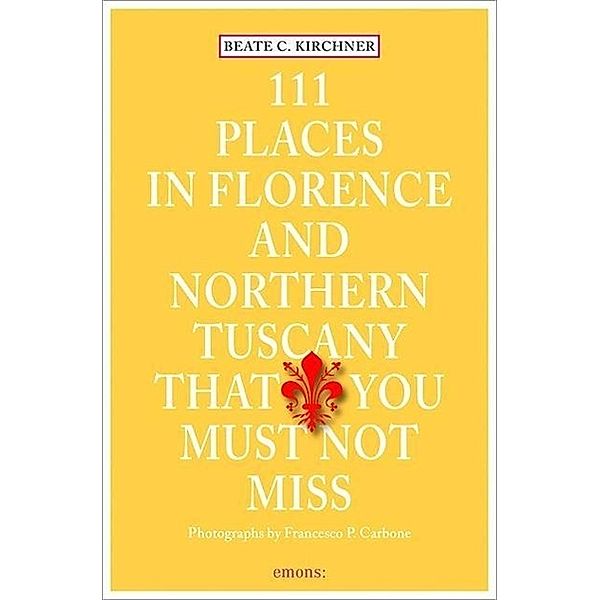 111 Places in Florence and Northern Tuscany that you must not miss, Beate Ch. Kirchner
