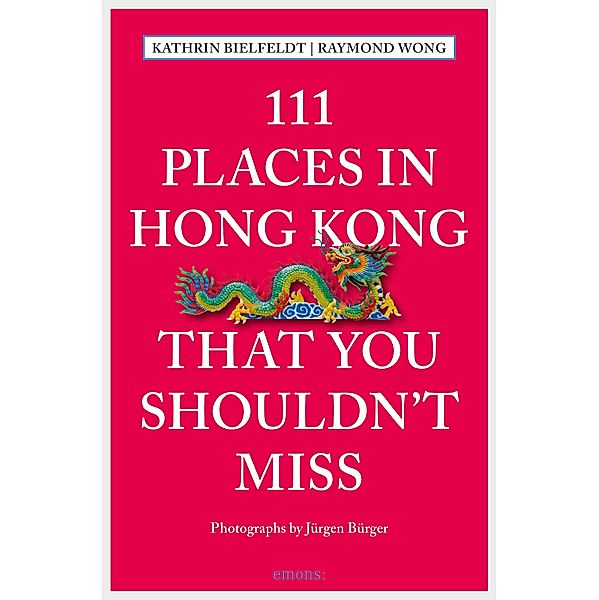 111 Places in Hong Kong that you shouldn't miss / 111 Places ..., Kathrin Bielfeldt, Raymond Wong