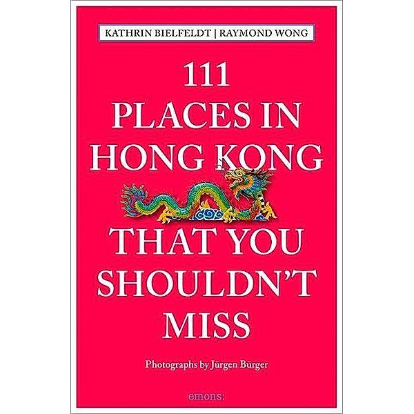 111 Places in Hong Kong that you shouldn't miss, Kathrin Bielfeldt, Raymond Wong