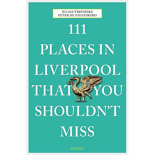 111 Places in Liverpool that you shouldn't miss / 111 Places ..., Julian Treuherz, Peter de Figueiredo