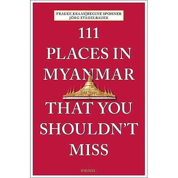111 Places in Myanmar That You Shouldn't Miss, Frauke Kraas, Regine Spohner, Jörg Stadelbauer