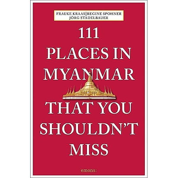 111 Places in Myanmar That You Shouldn't Miss, Frauke Kraas, Regine Spohner, Jörg Stadelbauer