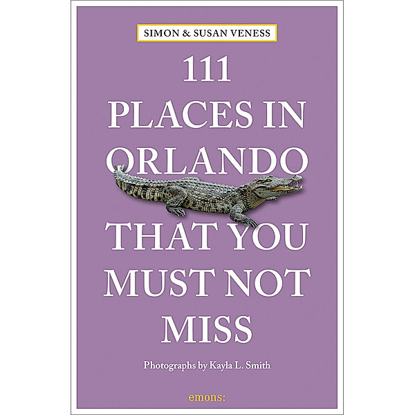 111 Places in Orlando That You Must Not Miss, Susan Veness, Simon Veness